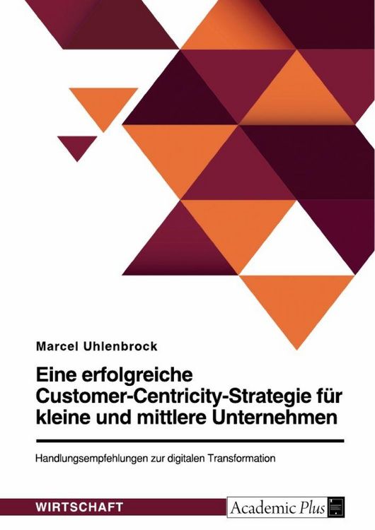Produktbild: Eine erfolgreiche Customer-Centricity-Strategie f&uuml;r kleine und mittlere Unternehmen. Handlungsempfehlungen zur digitalen Transformation