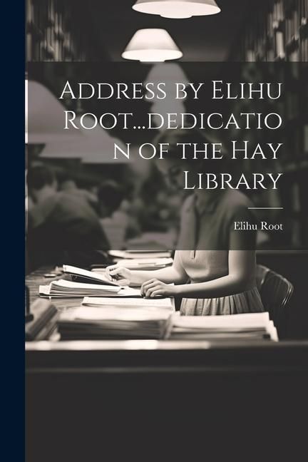 Produktbild: Address by Elihu Root...dedication of the Hay Library