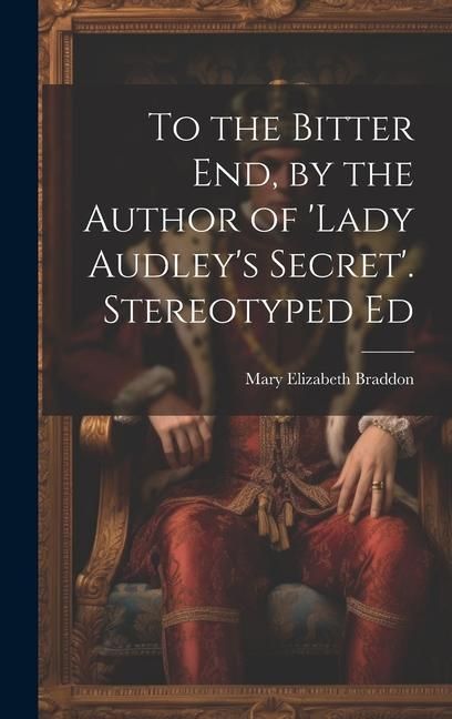 Produktbild: To the Bitter End, by the Author of 'Lady Audley's Secret'. Stereotyped Ed