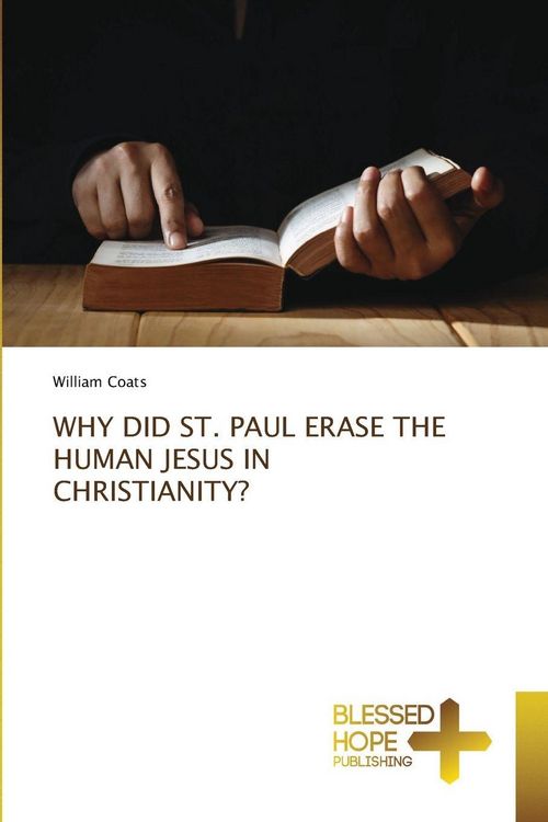 Produktbild: WHY DID ST. PAUL ERASE THE HUMAN JESUS IN CHRISTIANITY?