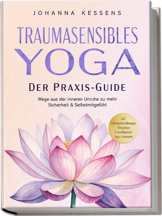 Produktbild: Traumasensibles Yoga - Der Praxis-Guide: Wege aus der inneren Unruhe zu mehr Sicherheit & Selbstmitgef&uuml;hl &ndash; inkl. Achtsamkeits&uuml;bungen, Alltagstipps & beruhigender Yoga-Sequenzen