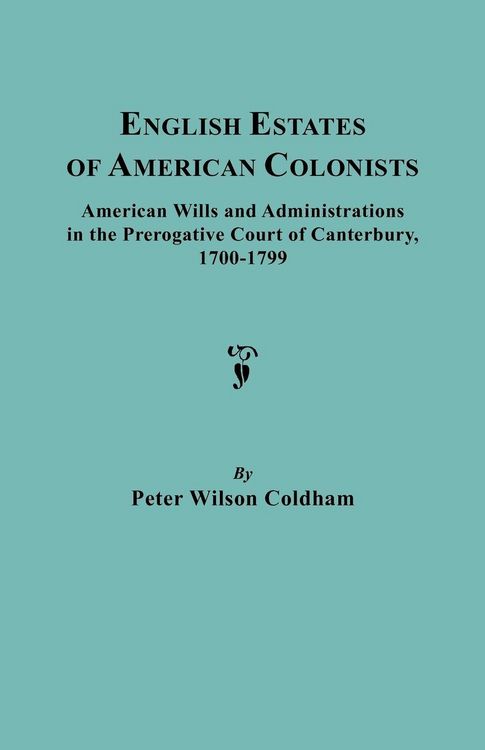 Produktbild: English Estates of American Colonists. American Wills and Administrations in the Prerogative Court of Canterbury, 1700-1799