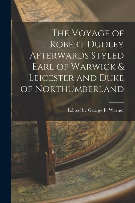 Produktbild: The Voyage of Robert Dudley Afterwards Styled Earl of Warwick & Leicester and Duke of Northumberland