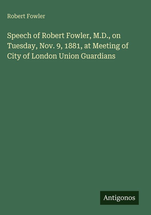 Produktbild: Speech of Robert Fowler, M.D., on Tuesday, Nov. 9, 1881, at Meeting of City of London Union Guardians