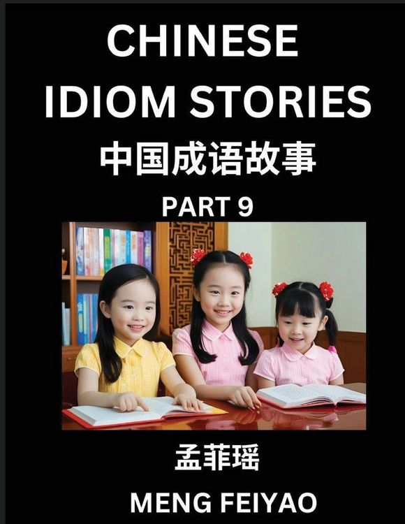 Produktbild: Chinese Idiom Stories (Part 9)- Self-learn Fast Reading Mandarin Chinese Language and Culture with Easy Lessons for Beginners, Intermediate, Advanced Level Students, Short Folktales for Kids, Young, Adults, Improve Vocabulary, Words, Example Sentences, Pi