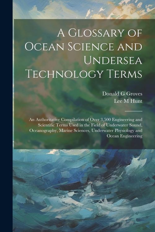 Produktbild: A Glossary of Ocean Science and Undersea Technology Terms; an Authoritative Compilation of Over 3,500 Engineering and Scientific Terms Used in the Fie