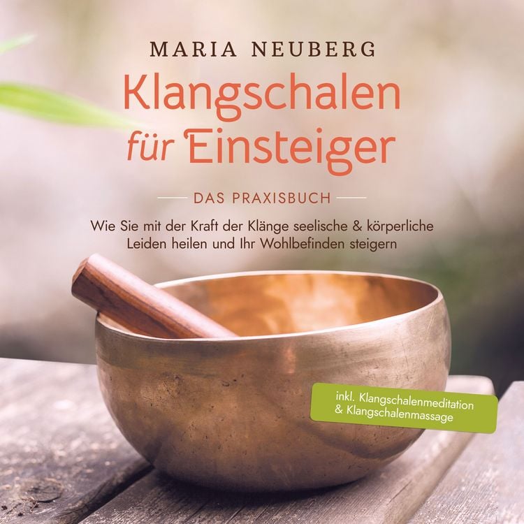 Produktbild: Klangschalen f&uuml;r Einsteiger - Das Praxisbuch: Wie Sie mit der Kraft der Kl&auml;nge seelische & k&ouml;rperliche Leiden heilen und Ihr Wohlbefinden steigern | inkl. Klangschalenmeditation & Klangschalenmassage