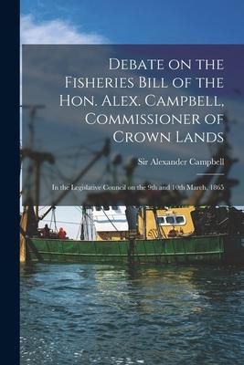 Produktbild: Debate on the Fisheries Bill of the Hon. Alex. Campbell, Commissioner of Crown Lands [microform]: in the Legislative Council on the 9th and 10th March