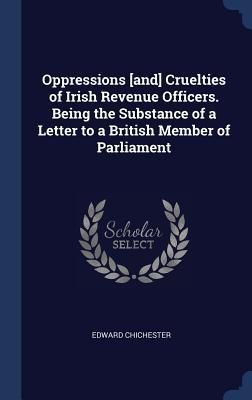 Produktbild: Oppressions [and] Cruelties of Irish Revenue Officers. Being the Substance of a Letter to a British Member of Parliament