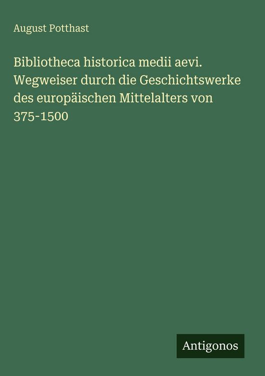 Produktbild: Bibliotheca historica medii aevi. Wegweiser durch die Geschichtswerke des europ&auml;ischen Mittelalters von 375-1500