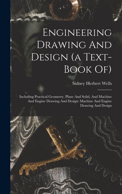 Produktbild: Engineering Drawing And Design (a Text-book Of): Including Practical Geometry, Plane And Solid, And Machine And Engine Drawing And Design: Machine And
