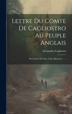 Produktbild: Lettre Du Comte De Cagliostro Au Peuple Anglais: Pour Servir De Suite &Agrave; Ses M&eacute;moires ......