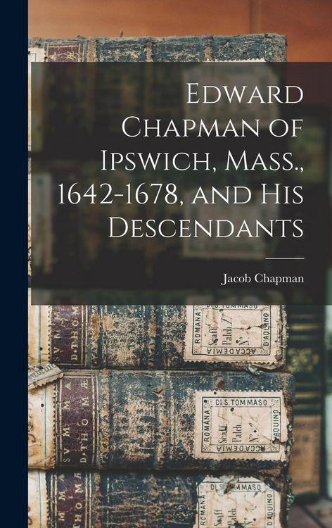 Produktbild: Edward Chapman of Ipswich, Mass., 1642-1678, and his Descendants