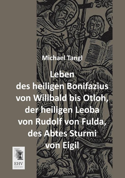 Produktbild: Leben des heiligen Bonifazius von Wilibald bis Otloh, der heiligen Leoba von Rudolf von Fulda, des Abtes Sturmi von Eigil