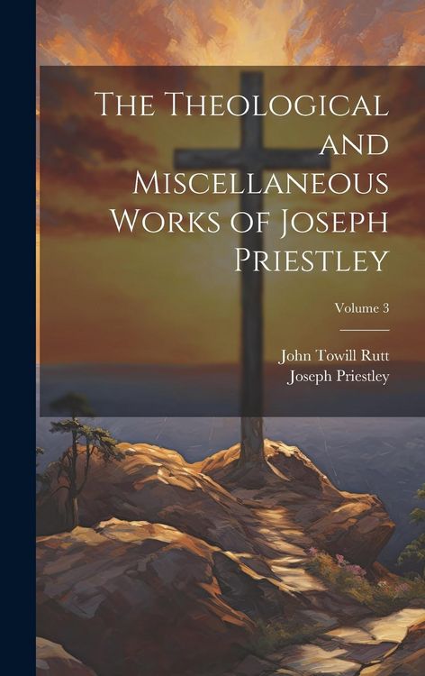 Produktbild: The Theological and Miscellaneous Works of Joseph Priestley; Volume 3