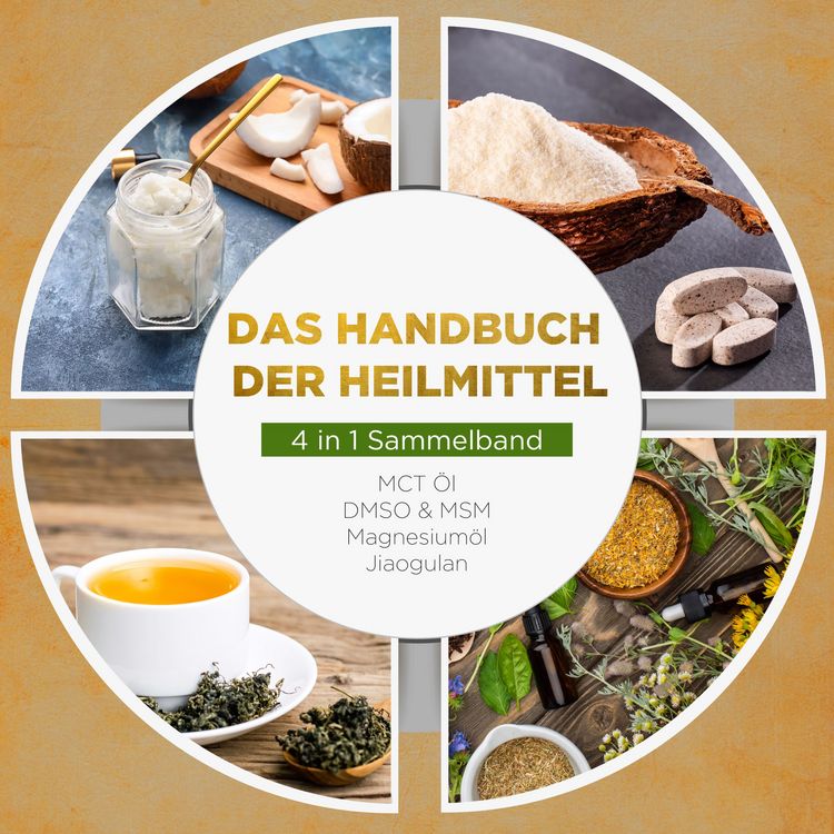 Produktbild: Das Handbuch der Heilmittel - 4 in 1 Sammelband: MCT-&Ouml;l | DMSO & MSM | Magnesium&ouml;l | Jiaogulan