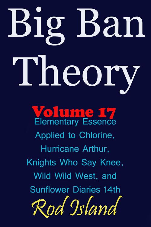 Produktbild: Big Ban Theory: Elementary Essence Applied to Chlorine, Hurricane Arthur, Knights Who Say Knee, Wild Wild West, and Sunflower Diaries 14th, Volume 17