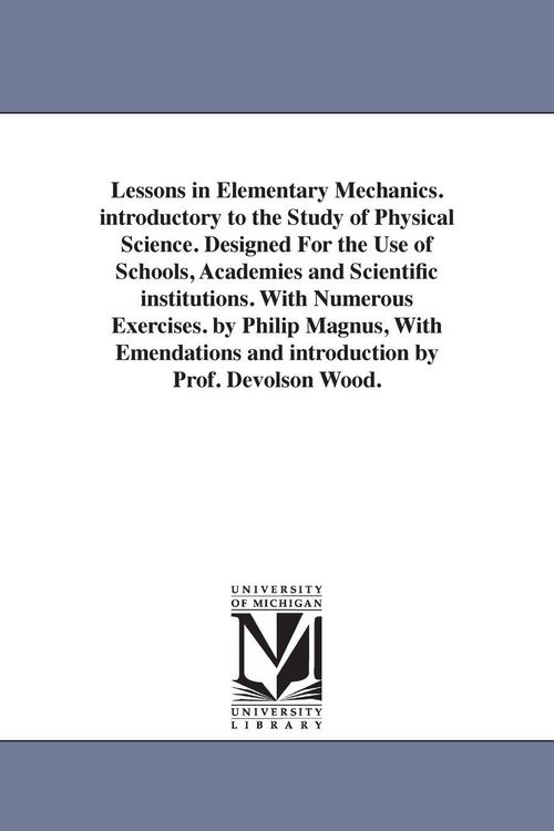 Produktbild: Lessons in Elementary Mechanics. introductory to the Study of Physical Science. Designed For the Use of Schools, Academies and Scientific institutions