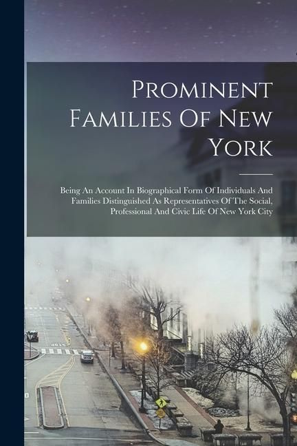 Produktbild: Prominent Families Of New York: Being An Account In Biographical Form Of Individuals And Families Distinguished As Representatives Of The Social, Prof