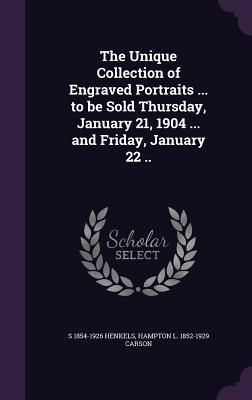 Produktbild: The Unique Collection of Engraved Portraits ... to be Sold Thursday, January 21, 1904 ... and Friday, January 22 ..