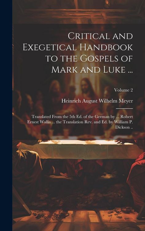 Produktbild: Critical and Exegetical Handbook to the Gospels of Mark and Luke ...; Translated From the 5th Ed. of the German by ... Robert Ernest Wallis ... the Tr