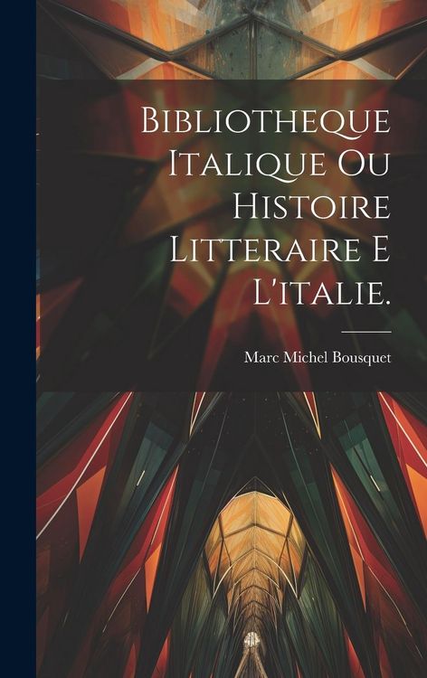 Produktbild: Bibliotheque Italique Ou Histoire Litteraire E L'italie.