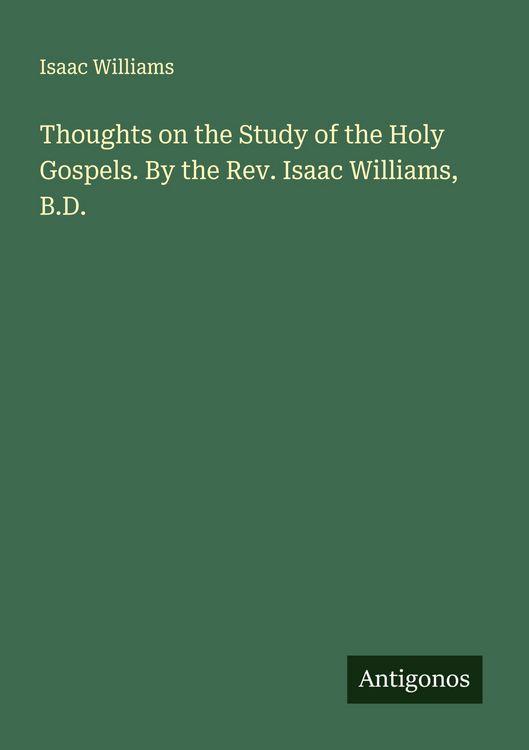 Produktbild: Thoughts on the Study of the Holy Gospels. By the Rev. Isaac Williams, B.D.