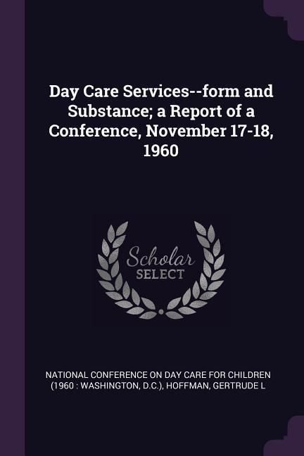Produktbild: Day Care Services--form and Substance; a Report of a Conference, November 17-18, 1960