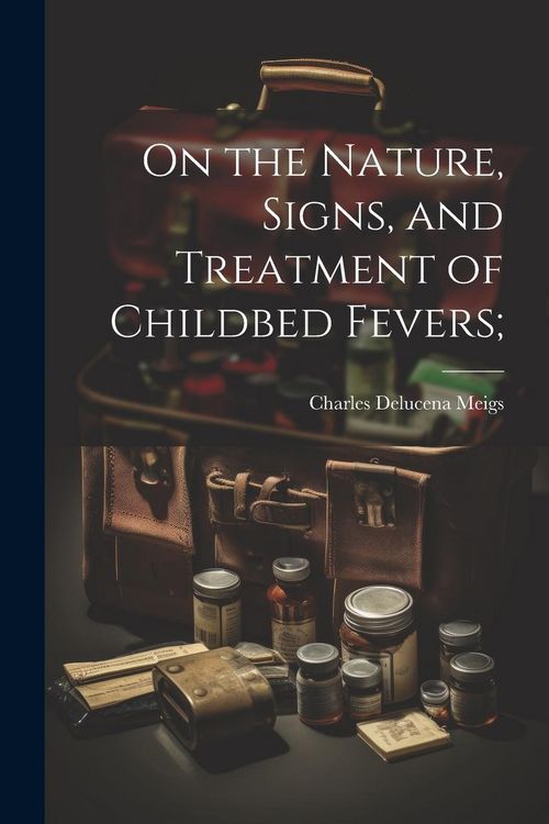 Produktbild: On the Nature, Signs, and Treatment of Childbed Fevers;