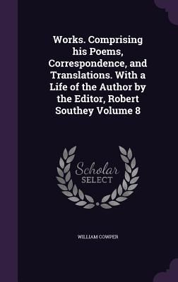 Produktbild: Works. Comprising his Poems, Correspondence, and Translations. With a Life of the Author by the Editor, Robert Southey Volume 8