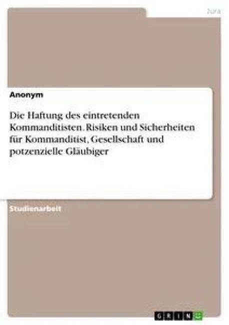 Produktbild: Die Haftung des eintretenden Kommanditisten. Risiken und Sicherheiten f&uuml;r Kommanditist, Gesellschaft und potzenzielle Gl&auml;ubiger