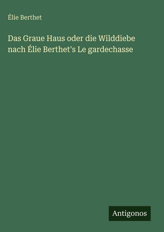 Produktbild: Das Graue Haus oder die Wilddiebe nach &Eacute;lie Berthet's Le gardechasse