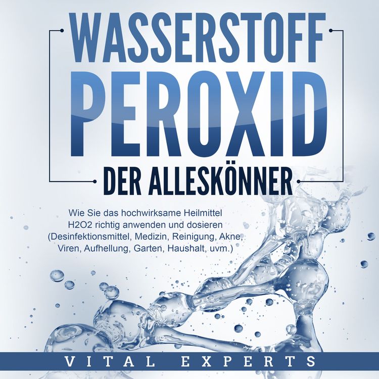 Produktbild: WASSERSTOFFPEROXID - Der Allesk&ouml;nner: Wie Sie das hochwirksame Heilmittel H2O2 richtig anwenden und dosieren - Desinfektionsmittel, Medizin, Reinigung, Akne, Viren, Aufhellung, Garten, Haushalt, uvm.