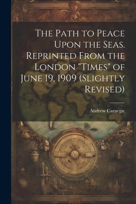 Produktbild: The Path to Peace Upon the Seas. Reprinted From the London "Times" of June 19, 1909 (slightly Revised)