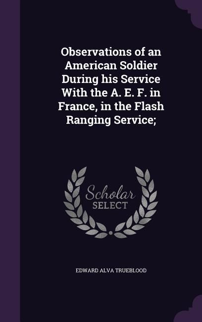 Produktbild: Observations of an American Soldier During his Service With the A. E. F. in France, in the Flash Ranging Service;