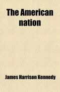 Produktbild: The American Nation (Volume 1); Its Executive, Legislative, Political, Financial, Judicial and Industrial History: Embracing Sketches of the
