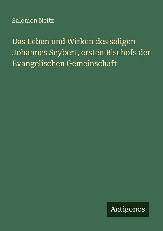 Produktbild: Das Leben und Wirken des seligen Johannes Seybert, ersten Bischofs der Evangelischen Gemeinschaft