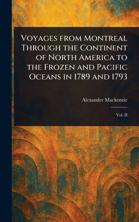 Produktbild: Voyages From Montreal Through the Continent of North America to the Frozen and Pacific Oceans in 1789 and 1793