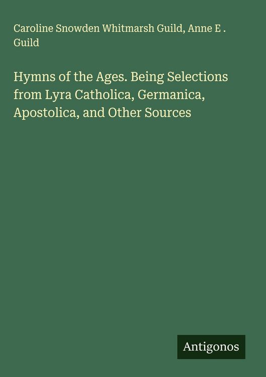 Produktbild: Hymns of the Ages. Being Selections from Lyra Catholica, Germanica, Apostolica, and Other Sources