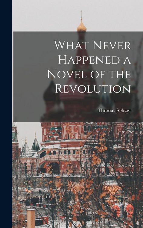 Produktbild: What Never Happened a Novel of the Revolution
