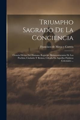 Produktbild: Triumpho Sagrado De La Conciencia: Ciencia Divina Del Humano Regocijo, Bienaventuranza De Los Pueblos, Ciudades Y Reinos, Cifrada En Aquellas Palabras