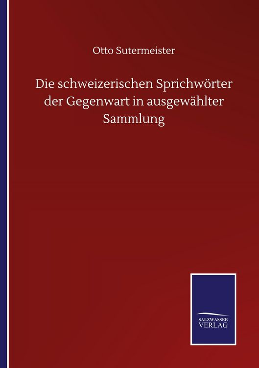Produktbild: Die schweizerischen Sprichw&ouml;rter der Gegenwart in ausgew&auml;hlter Sammlung