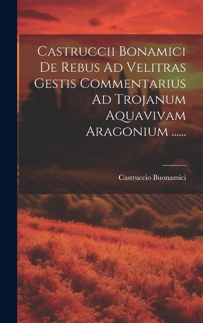 Produktbild: Castruccii Bonamici De Rebus Ad Velitras Gestis Commentarius Ad Trojanum Aquavivam Aragonium ......