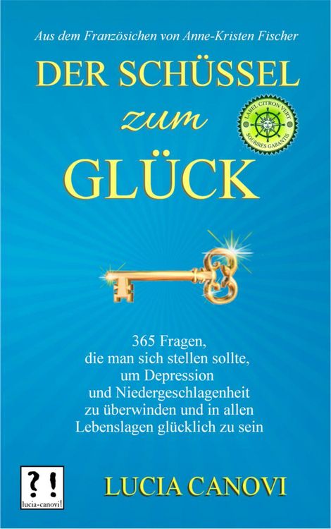 Produktbild: Der Sch&uuml;ssel Zum Gl&uuml;ck: 365 Fragen, die man sich stellen sollte, um Depression und Niedergeschlagenheit zu &uuml;berwinden und in allen Lebenslagen gl&uuml;ckli