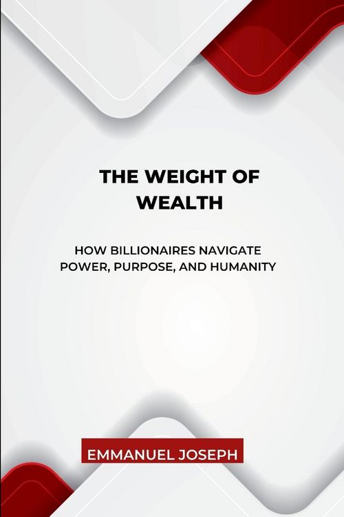 Produktbild: The Weight of Wealth, How Billionaires Navigate Power, Purpose, and Humanity