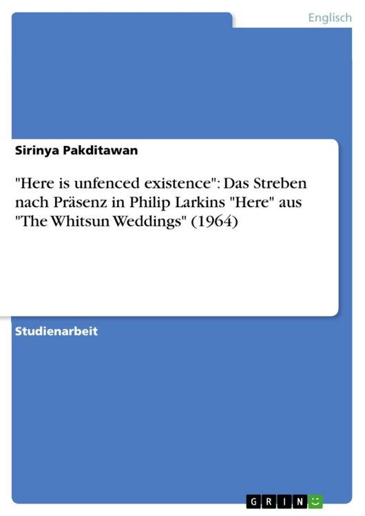 Produktbild: "Here is unfenced existence": Das Streben nach Pr&auml;senz in Philip Larkins "Here" aus "The Whitsun Weddings" (1964)