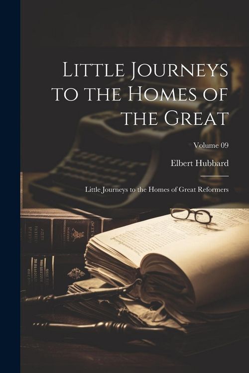 Produktbild: Little Journeys to the Homes of the Great: Little Journeys to the Homes of Great Reformers; Volume 09