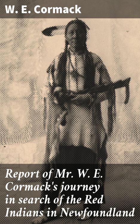Produktbild: Report of Mr. W. E. Cormack's journey in search of the Red Indians in Newfoundland