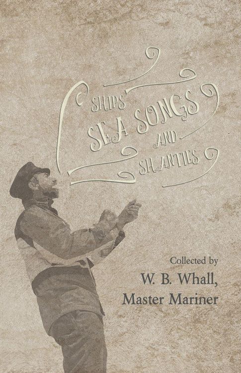 Produktbild: Ships, Sea Songs and Shanties - Collected by W. B. Whall, Master Mariner