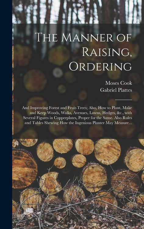 Produktbild: The Manner of Raising, Ordering; and Improving Forest and Fruit-trees; Also, How to Plant, Make and Keep Woods, Walks, Avenues, Lawns, Hedges, &c., Wi